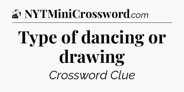 Type of dancing or drawing - Daily Themed Classic Crossword