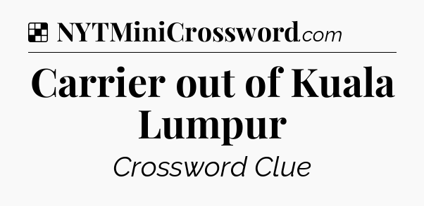 Solution: Carrier out of Kuala Lumpur - NYT Crossword