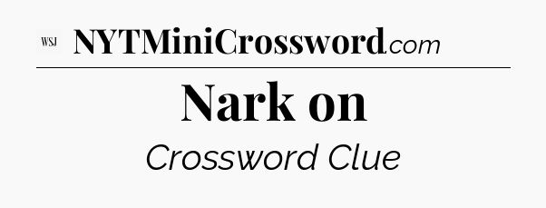 Nark on - WSJ Crossword