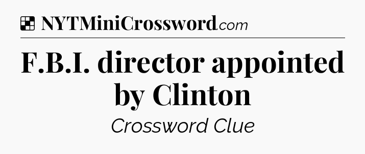 Solution: F.B.I. director appointed by Clinton - NYT Crossword