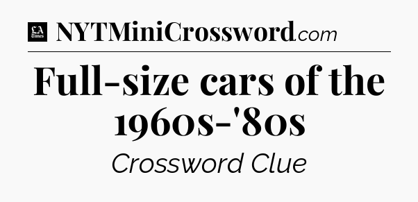 Full-size cars of the 1960s-'80s - LA Times Crossword