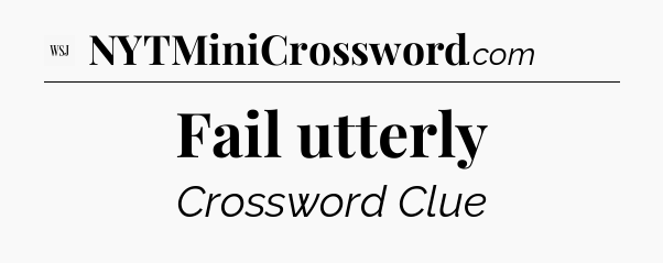 Fail utterly - WSJ Crossword