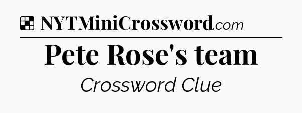 Solution: Pete Rose's team - NYT Crossword
