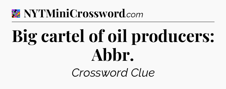 Big cartel of oil producers: Abbr Crossword Clue