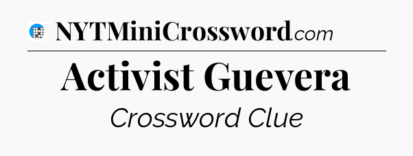 Activist Guevera Crossword Clue