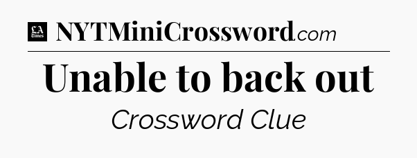 Unable to back out - LA Times Crossword