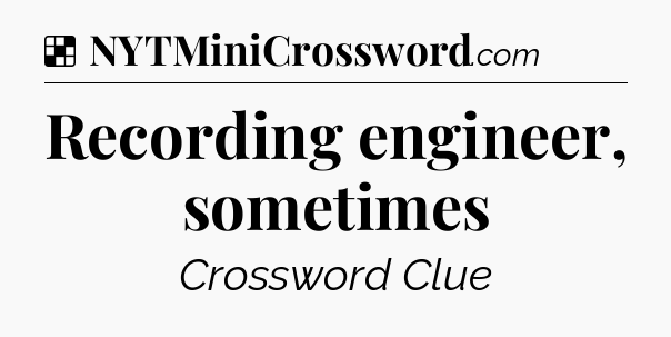 Solution: Recording engineer, sometimes - NYT Crossword