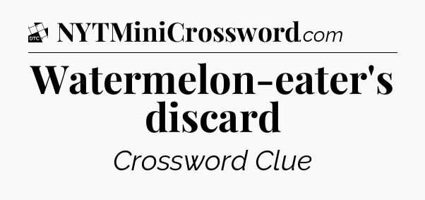 Watermelon-eater's discard - Daily Themed Classic Crossword