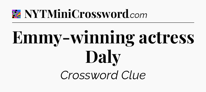 Emmy-winning actress Daly Crossword Clue