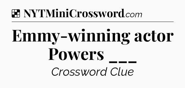 Solution: Emmy-winning actor Powers ___ - NYT Crossword