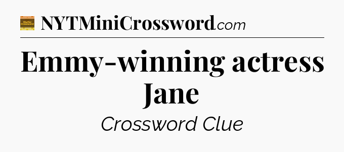 Emmy-winning actress Jane - Eugene Sheffer Crossword