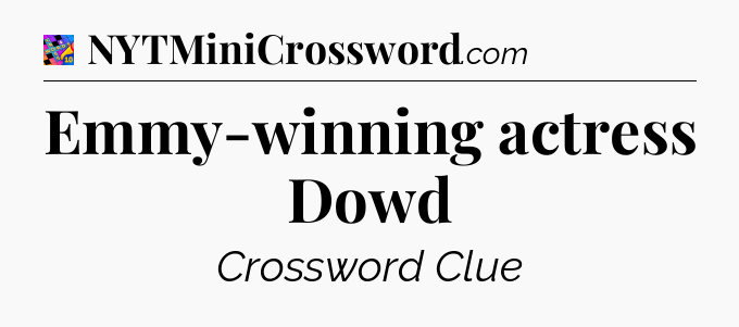 Emmy-winning actress Dowd Crossword Clue