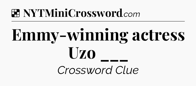 Solution: Emmy-winning actress Uzo ___ - NYT Crossword