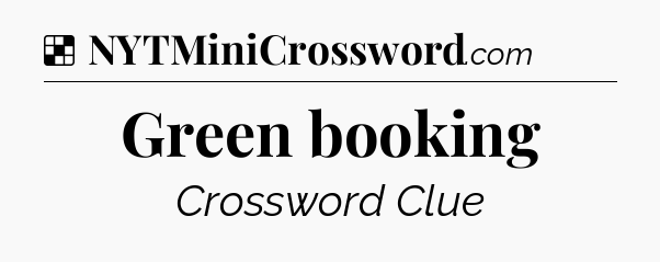 Solution: Green booking - NYT Crossword