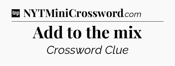Add to the mix Crossword Clue