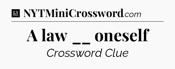 A law __ oneself - LA Times Crossword