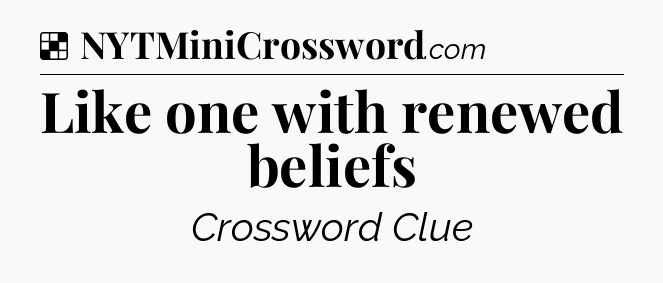 Solution: Like one with renewed beliefs - NYT Crossword