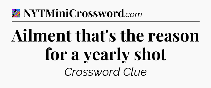 Ailment that's the reason for a yearly shot Crossword Clue