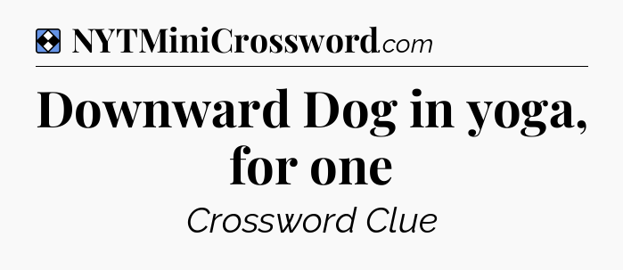 Solution: Downward Dog in yoga, for one - NYT Mini Crossword