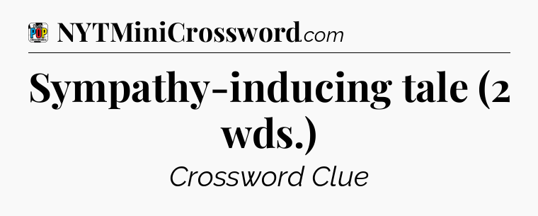Sympathy-inducing tale (2 wds.) Crossword Clue