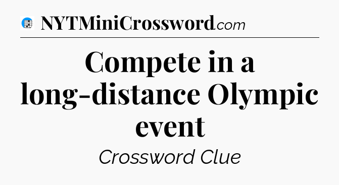 Compete in a long-distance Olympic event Crossword Clue