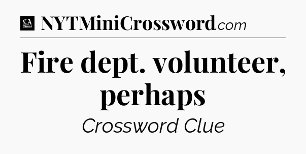 Fire dept. volunteer, perhaps - LA Times Crossword