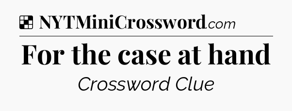 Solution: For the case at hand - NYT Crossword
