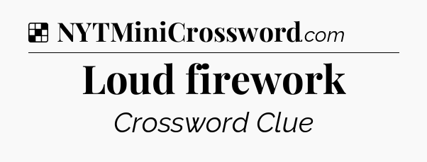 Solution: Loud firework - NYT Crossword