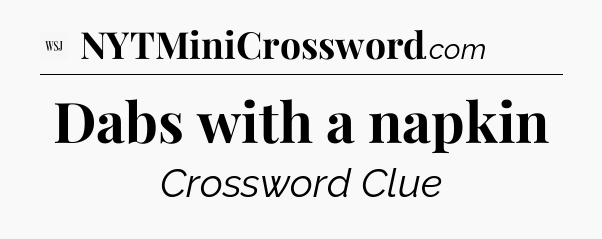 Dabs with a napkin - WSJ Crossword