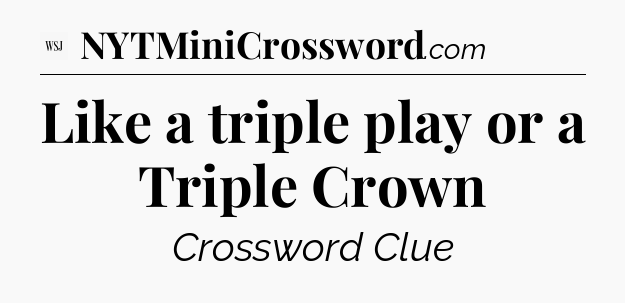 Like a triple play or a Triple Crown - WSJ Crossword