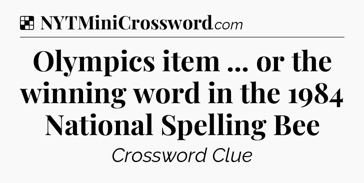 Solution: Olympics item ... or the winning word in the 1984 National Spelling Bee - NYT Crossword