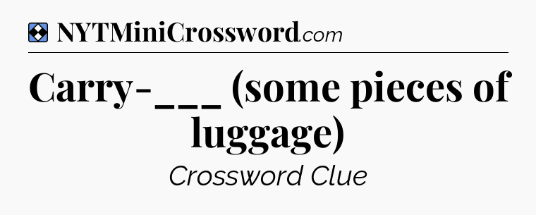 Solution: Carry-___ (some pieces of luggage) - NYT Mini Crossword