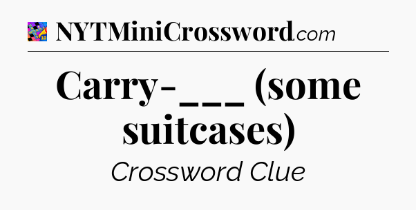 Carry-___ (some suitcases) Crossword Clue