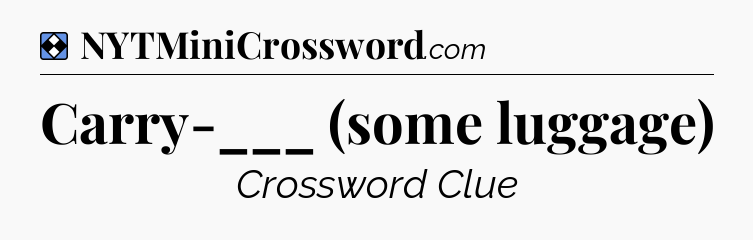 Solution: Carry-___ (some luggage) - NYT Mini Crossword