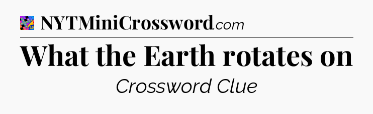 What the Earth rotates on Crossword Clue