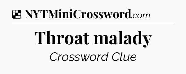 Solution: Throat malady - NYT Crossword