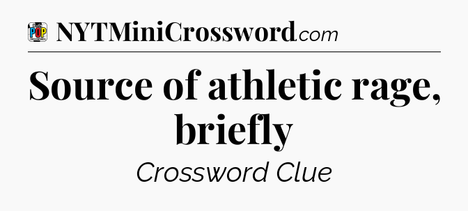Source of athletic rage, briefly Crossword Clue