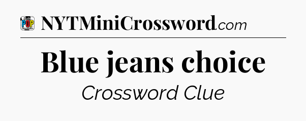 Blue jeans choice Crossword Clue