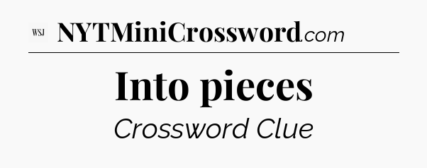 Into pieces - WSJ Crossword