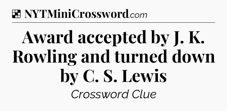 Solution: Award accepted by J. K. Rowling and turned down by C. S. Lewis - NYT Crossword