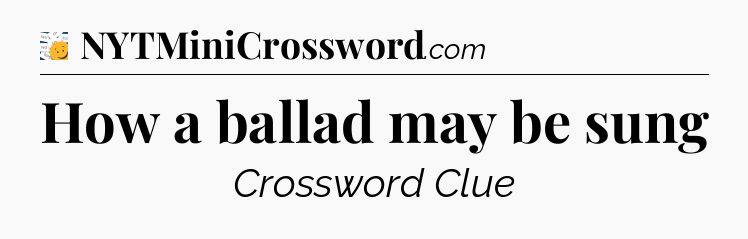 How a ballad may be sung - 7 Little Words