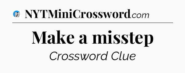Make a misstep Crossword Clue