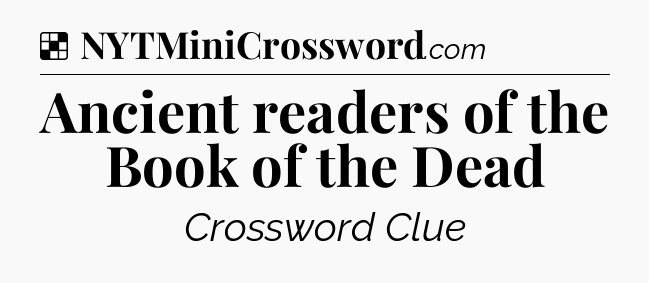 Solution: Ancient readers of the Book of the Dead - NYT Crossword