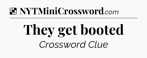 Solution: They get booted - NYT Crossword