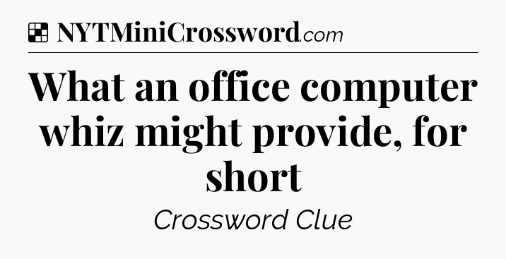 Solution: What an office computer whiz might provide, for short - NYT Crossword