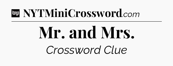 Mr. and Mrs Crossword Clue