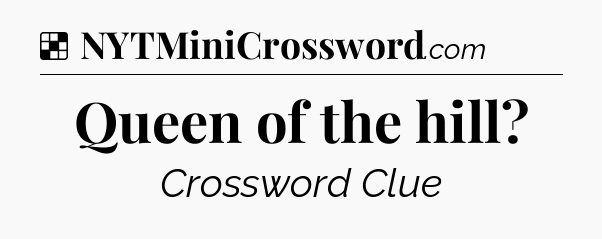 Solution: Queen of the hill - NYT Crossword