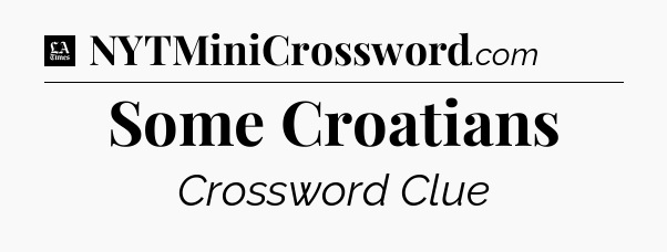 Some Croatians - LA Times Crossword