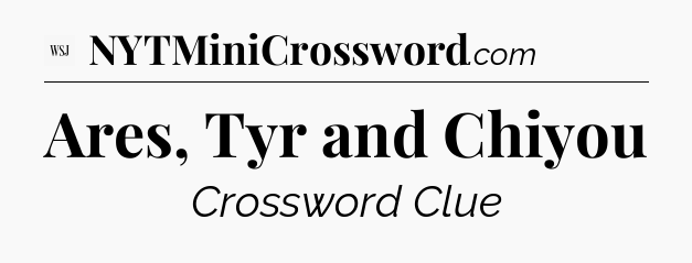 Ares, Tyr and Chiyou - WSJ Crossword