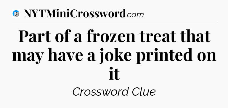 Part of a frozen treat that may have a joke printed on it Crossword Clue